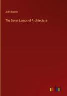 The Seven Lamps of Architecture di John Ruskin edito da Outlook Verlag