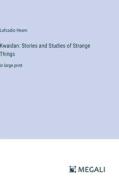 Kwaidan: Stories and Studies of Strange Things di Lafcadio Hearn edito da Megali Verlag