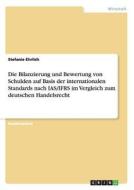 Die Bilanzierung und Bewertung von Schulden auf Basis der internationalen Standards nach IAS/IFRS im Vergleich zum deuts di Stefanie Ehrlich edito da GRIN Publishing