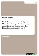 Die Tatbestände einer zulässigen Mischfinanzierung öffentlicher Aufgaben durch Bund und Länder nach den Föderalismusrefo di Matthias Wegmann edito da GRIN Verlag