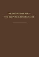 Werner Heisenberg und die Physik unserer Zeit edito da Vieweg+Teubner Verlag