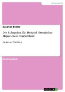 Die Ruhrpolen. Ein Beispiel Historischer Migration In Deutschland di Susanne Becker edito da Grin Publishing