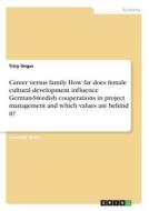 Career versus family. How far does female cultural development influence German-Swedish cooperations in project manageme di Tricy Unger edito da GRIN Verlag