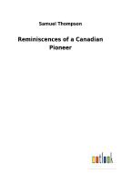 Reminiscences of a Canadian Pioneer di Samuel Thompson edito da Outlook Verlag