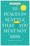 111 Places In Seattle That You Must Not Miss di Harriet Baskas edito da Emons Verlag GmbH
