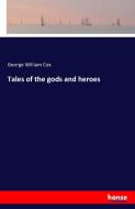 Tales of the gods and heroes di George William Cox edito da hansebooks