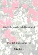 Alke Lüths wundervolle Blumenwelt di Oliver Lüth edito da Books on Demand
