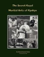 The Secret Royal Martial Arts of Ryukyu di Kanenori Sakon Matsuo edito da Books on Demand
