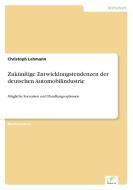 Zukünftige Entwicklungstendenzen der deutschen Automobilindustrie di Christoph Lehmann edito da Diplom.de