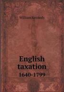 English Taxation 1640-1799 di Professor William Kennedy edito da Book On Demand Ltd.