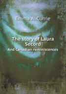 The Story Of Laura Secord And Canadian Reminiscences di Emma A Currie edito da Book On Demand Ltd.