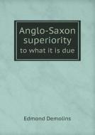 Anglo-saxon Superiority To What It Is Due di Edmond Demolins edito da Book On Demand Ltd.