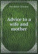 Advice To A Wife And Mother di Pye Henry Chavasse edito da Book On Demand Ltd.