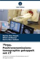 18FDG-Positronenemissions- tomographie gekoppelt mit CT di Naima Ben Rejeb, Wiem Ardhaoui, Dorra Ben Sellem edito da Verlag Unser Wissen