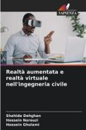 Realtà aumentata e realtà virtuale nell'ingegneria civile di Shahide Dehghan, Hossein Norouzi, Hossein Gholami edito da Edizioni Sapienza