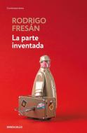 La Parte Inventada / The Invented Part di Rodrigo Fresan edito da DEBOLSILLO