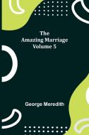 The Amazing Marriage - Volume 5 di George Meredith edito da Alpha Editions