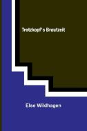 Trotzkopf's Brautzeit di Else Wildhagen edito da Alpha Editions
