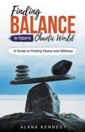 Finding Balance in Today's Chaotic World di Alana Kennedy edito da Lambert House Publishing