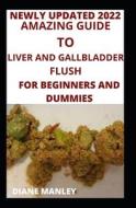 Amazing Guide To Liver And Gallbladder Flush For Beginners And Dummies di MANLEY DIANE MANLEY edito da Independently Published