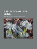 A Selection Of Latin Verse di Henry Daniel Wild, Williams College edito da General Books Llc