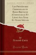 Les Procédures Criminelles En Basse-Bretagne (Cornouaille Et Léon) Aux Xviie Et Xviiie Siècles (Classic Reprint) di Armand Corre edito da Forgotten Books