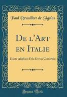 de L'Art En Italie: Dante Alighieri Et La Divine Comedie (Classic Reprint) di Paul Drouilhet de Sigalas edito da Forgotten Books