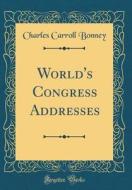 World's Congress Addresses (Classic Reprint) di Charles Carroll Bonney edito da Forgotten Books