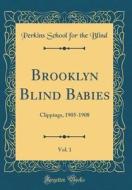 Brooklyn Blind Babies, Vol. 1: Clippings, 1905-1908 (Classic Reprint) di Perkins School for the Blind edito da Forgotten Books