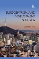 Eurocentrism and Development in Korea di Jongtae (Korea University Kim edito da Taylor & Francis Ltd