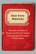 Odd Type Writers: From Joyce and Dickens to Wharton and Welty, the Obsessive Habits and Quirky Tec Hniques of Great Auth di Celia Blue Johnson edito da PERIGEE BOOKS