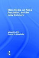 Mass Media, An Aging Population, and the Baby Boomers di Michael L. Hilt, Jeremy Harris Lipschultz edito da Taylor & Francis Ltd
