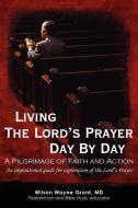Living The Lord's Prayer Day By Day di Wilson Wayne Grant MD edito da iUniverse