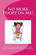 No More Poopy on Me! di Beverly J. Otis edito da Beverly J. Otis