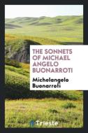 The Sonnets of Michael Angelo Buonarroti di Michelangelo Buonarroti edito da LIGHTNING SOURCE INC