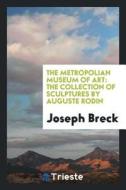 The Metropolian Museum of Art: The Collection of Sculptures by Auguste Rodin di Joseph Breck edito da LIGHTNING SOURCE INC