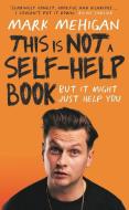 This Is Not A Self-Help Book di Mark Mehigan edito da Gill