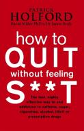 How To Quit Without Feeling S**T di Patrick Holford, Dr. James Braly, David Miller edito da Little, Brown Book Group