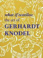 What If Textiles: The Art of Gerhardt Knodel di Gerhart Schroder, Douglas Dawson edito da Schiffer Publishing Ltd