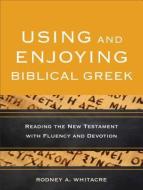 Using and Enjoying Biblical Greek di Rodney A. Whitacre edito da Baker Publishing Group