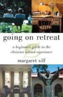 Going on Retreat: A Beginner's Guide to the Christian Retreat Experience di Margaret Silf edito da Loyola Press