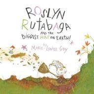 Roslyn Rutabaga and the Biggest Hole on Earth! di Marie-Louise Gay edito da GROUNDWOOD BOOKS