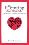 The Parenting Exchange: A Proven Parenting Process That Works di Jennie Hernandez edito da Seven Stars Incorporated