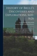History of Brulé's Discoveries and Explorations, 1610-1626; Being a Narrative of the Discovery, by Stephen Brulé of Lakes Huron, Ontario a di Consul Willshire Butterfield edito da LIGHTNING SOURCE INC