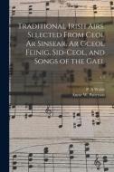 Traditional Irish Airs. Selected From Ceol Ar Sinsear, Ar Gceol Feinig, Sid-ceol, and Songs of the Gael; v.3 edito da LIGHTNING SOURCE INC