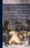 Report on American Manuscripts in the Royal Institution of Great Britain ..; Volume 4 di Benjamin Franklin Stevens edito da LEGARE STREET PR