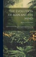 The Evolution of Man and His Mind: A History and Discussion of the Evolution and Relation of the Mind and Body of Man and Animals di Shobal Vail Clevenger edito da LEGARE STREET PR