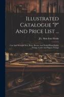 Illustrated Catalogue "p" And Price List ...: Cast And Wrought Iron, Brass, Bronze And Nickel-plated Stable Fittings, Cattle And Piggery Fittings edito da Creative Media Partners, LLC