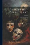 Shakespeare's Dramatic Art: History And Character Of Shakespeare's Plays; Volume 2 di Hermann Ulrici edito da LEGARE STREET PR
