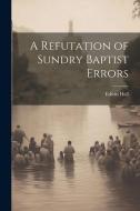 A Refutation of Sundry Baptist Errors di Edwin Hall edito da LEGARE STREET PR